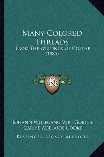 Cover image for Many Colored Threads: From the Writings of Goethe (1885)