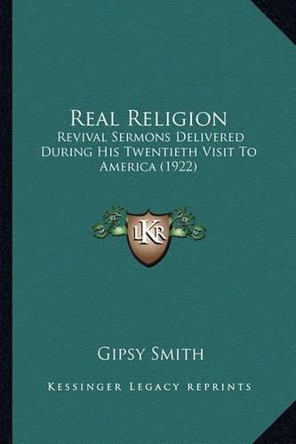 Real Religion: Revival Sermons Delivered During His Twentieth Visit to America (1922)