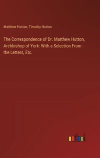 Cover image for The Correspondence of Dr. Matthew Hutton, Archbishop of York