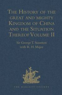 Cover image for The History of the great and mighty Kingdom of China and the Situation Thereof: Volume II: Compiled by the Padre Juan Gonzalez de Mendoza, and now Reprinted from the early Translation of R. Parke