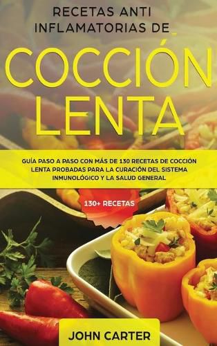 Cover image for Recetas Anti Inflamatorias de Coccion Lenta: Guia paso a paso con mas de 130 recetas de coccion lenta probadas para la curacion del sistema inmunologico y la salud general