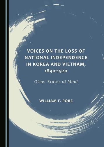 Voices on the Loss of National Independence in Korea and Vietnam, 1890-1920: Other States of Mind