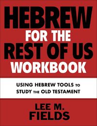 Cover image for Hebrew for the Rest of Us Workbook: Putting Hebrew Tools and Skills into Practice to Study the Old Testament