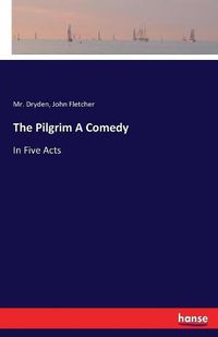 Cover image for The Pilgrim A Comedy: In Five Acts