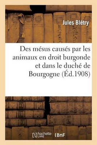 Cover image for Des Mesus Causes Par Les Animaux En Droit Burgonde Et Dans Le Duche de Bourgogne