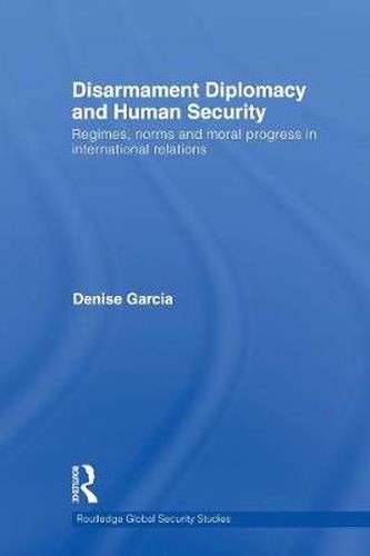 Cover image for Disarmament Diplomacy and Human Security: Regimes, Norms and Moral Progress in International Relations