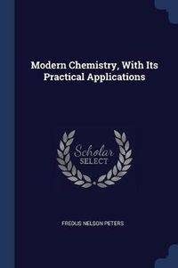 Cover image for Modern Chemistry, with Its Practical Applications