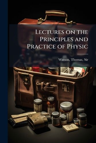 Cover image for Lectures on the Principles and Practice of Physic