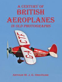 Cover image for A century of British Aeroplanes in old photographs