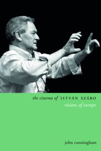 Cover image for The Cinema of Istvan Szabo: Visions of Europe