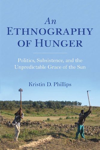 Cover image for An Ethnography of Hunger: Politics, Subsistence, and the Unpredictable Grace of the Sun