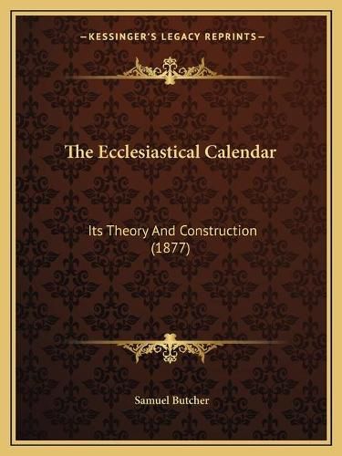 Cover image for The Ecclesiastical Calendar: Its Theory and Construction (1877)