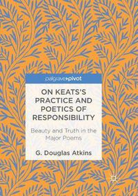 Cover image for On Keats's Practice and Poetics of Responsibility: Beauty and Truth in the Major Poems