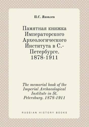 Cover image for The memorial book of the Imperial Archaeological Institute in St. Petersburg. 1878-1911