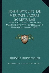 Cover image for John Wyclif's de Veritate Sacrae Scripturae John Wyclif's de Veritate Sacrae Scripturae: Now First Edited from the Manuscripts with Critical and Histnow First Edited from the Manuscripts with Critical and Historical Notes (1907) Orical Notes (1907)