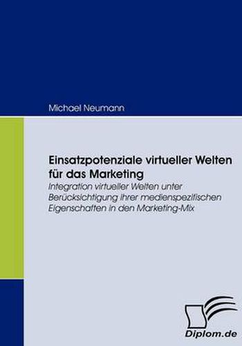 Cover image for Einsatzpotenziale virtueller Welten fur das Marketing: Integration virtueller Welten unter Berucksichtigung ihrer medienspezifischen Eigenschaften in den Marketing-Mix