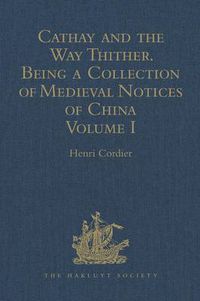 Cover image for Cathay and the Way Thither. Being a Collection of Medieval Notices of China: New Edition.  Volume I: Preliminary Essay on the Intercourse between China and the Western Nations previous to the Discovery of the Cape Route