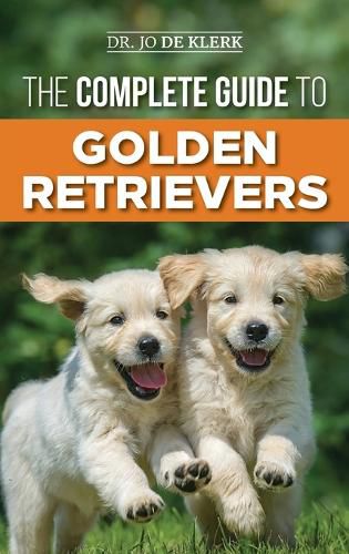 Cover image for The Complete Guide to Golden Retrievers: Finding, Raising, Training, and Loving Your Golden Retriever Puppy