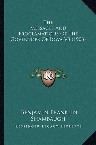 The Messages and Proclamations of the Governors of Iowa V3 (1903)