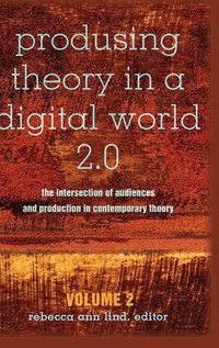 Cover image for Produsing Theory in a Digital World 2.0: The Intersection of Audiences and Production in Contemporary Theory - Volume 2