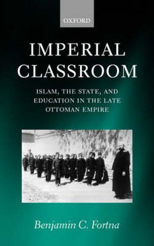 Cover image for Imperial Classroom: Islam, the State, and Education in the Late Ottoman Empire