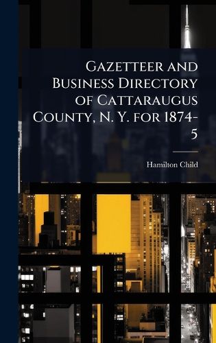 Cover image for Gazetteer and Business Directory of Cattaraugus County, N. Y. for 1874-5