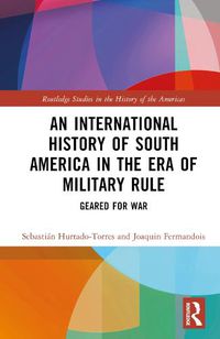 Cover image for An International History of South America in the Era of Military Rule