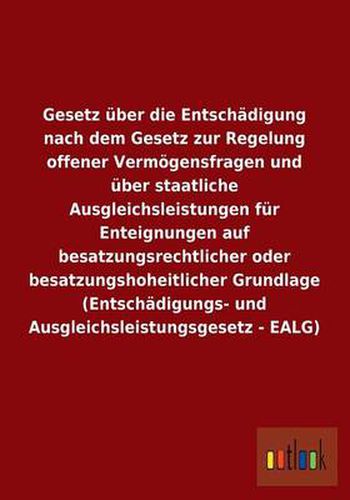 Gesetz uber die Entschadigung nach dem Gesetz zur Regelung offener Vermoegensfragen und uber staatliche Ausgleichsleistungen fur Enteignungen auf besatzungsrechtlicher oder besatzungshoheitlicher Grundlage (Entschadigungs- und Ausgleichsleistungsgesetz - E