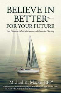 Cover image for Believe in Better for Your Future: Your Guide to Holistic Retirement and Financial Planning