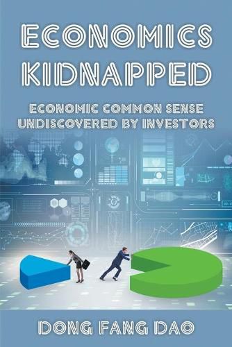 Cover image for Economics Kidnapped: Economic Common Sense Undiscovered by Investors