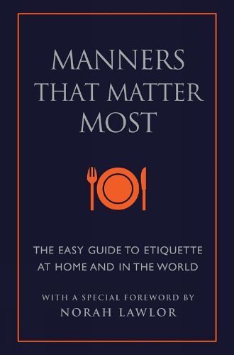 Manners That Matter Most: The Easy Guide to Etiquette At Home and In the World