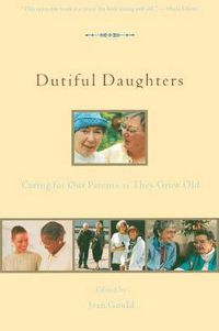 Cover image for Dutiful Daughters: Caring for Our Parents as They Grow Old