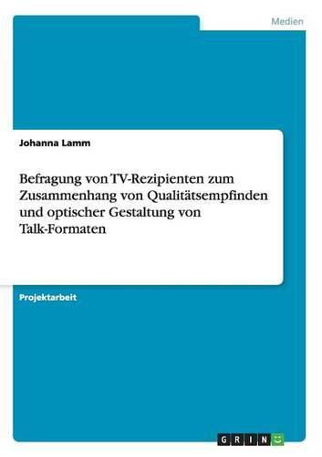 Cover image for Befragung von TV-Rezipienten zum Zusammenhang von Qualitatsempfinden und optischer Gestaltung von Talk-Formaten