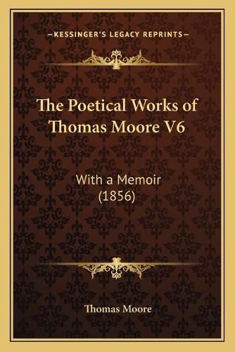 Cover image for The Poetical Works of Thomas Moore V6: With a Memoir (1856)
