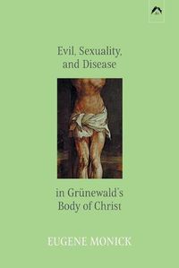 Cover image for Evil, Sexuality, and Disease in Grunewald's Body of Christ