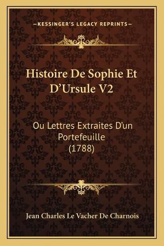 Cover image for Histoire de Sophie Et D'Ursule V2: Ou Lettres Extraites D'Un Portefeuille (1788)