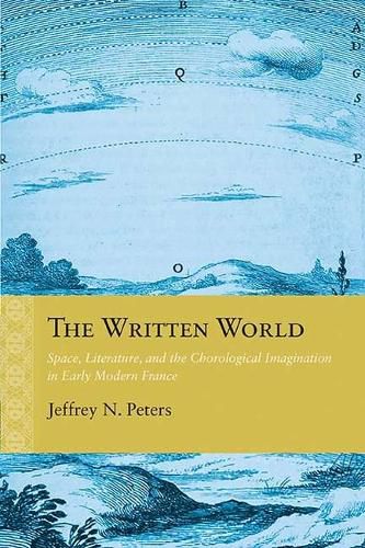 The Written World: Space, Literature, and the Chorological Imagination in Early Modern France