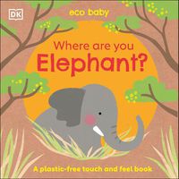 Cover image for Eco Baby Where Are You Elephant?: A Plastic-free Touch and Feel Book