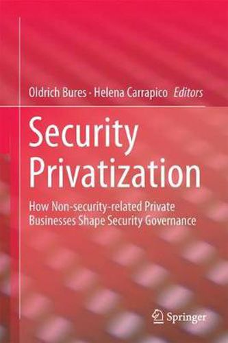 Cover image for Security Privatization: How Non-security-related Private Businesses Shape Security Governance