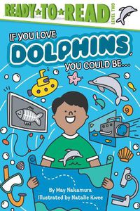 Cover image for If You Love Dolphins, You Could Be...: Ready-to-Read Level 2