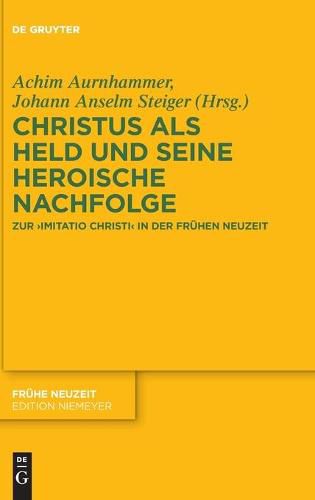 Christus ALS Held Und Seine Heroische Nachfolge: Zur Imitatio Christi in Der Fruhen Neuzeit