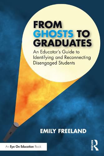 Cover image for From Ghosts to Graduates: An Educator's Guide to Identifying and Reconnecting Disengaged Students