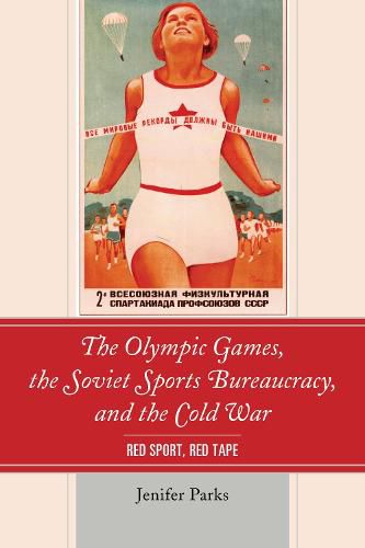 Cover image for The Olympic Games, the Soviet Sports Bureaucracy, and the Cold War: Red Sport, Red Tape