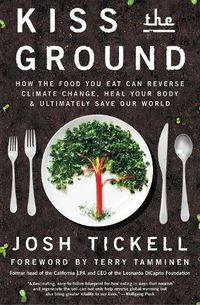 Cover image for Kiss the Ground: How the Food You Eat Can Reverse Climate Change, Heal Your Body & Ultimately Save Our World