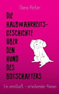 Cover image for Die Halbwahrheitsgeschichte uber den Hund des Botschafters