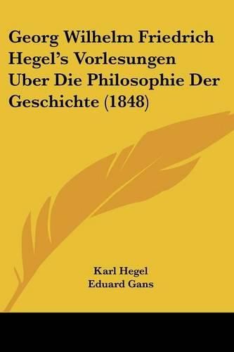 Cover image for Georg Wilhelm Friedrich Hegel's Vorlesungen Uber Die Philosophie Der Geschichte (1848)