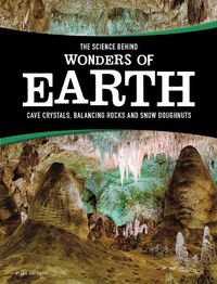 Cover image for The Science Behind Wonders of Earth: Cave Crystals, Balancing Rocks, and Snow Donuts