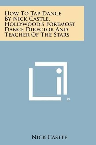 Cover image for How to Tap Dance by Nick Castle, Hollywood's Foremost Dance Director and Teacher of the Stars