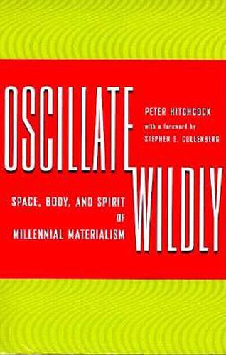 Cover image for Oscillate Wildly: Space, Body, and Spirit of Millennial Materialism