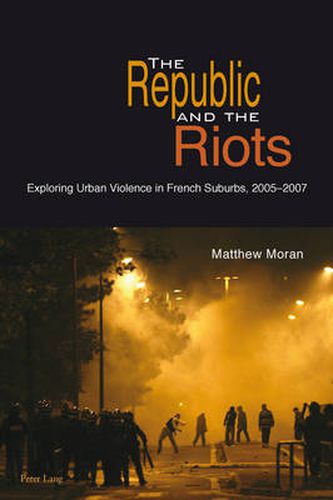 Cover image for The Republic and the Riots: Exploring Urban Violence in French Suburbs, 2005-2007